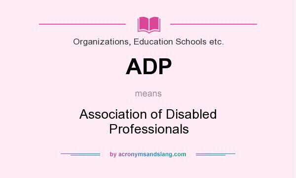 What does ADP mean? It stands for Association of Disabled Professionals