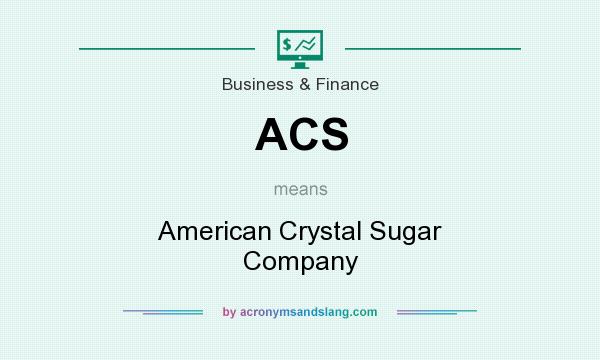 What does ACS mean? It stands for American Crystal Sugar Company