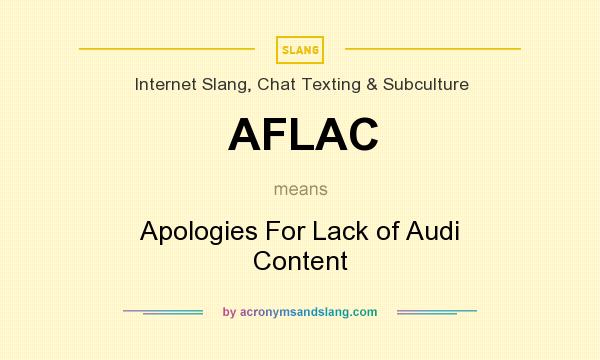 What does AFLAC mean? It stands for Apologies For Lack of Audi Content