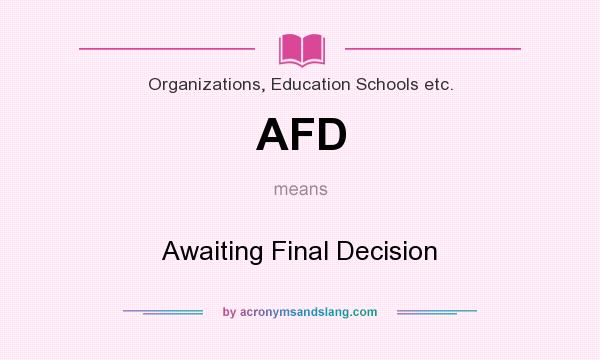 What does AFD mean? It stands for Awaiting Final Decision