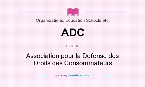 What does ADC mean? It stands for Association pour la Defense des Droits des Consommateurs