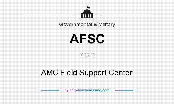 What does AFSC mean? It stands for AMC Field Support Center