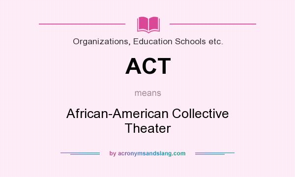 What does ACT mean? It stands for African-American Collective Theater