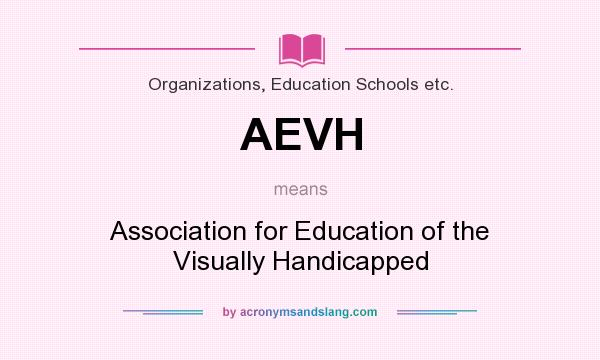 What does AEVH mean? It stands for Association for Education of the Visually Handicapped
