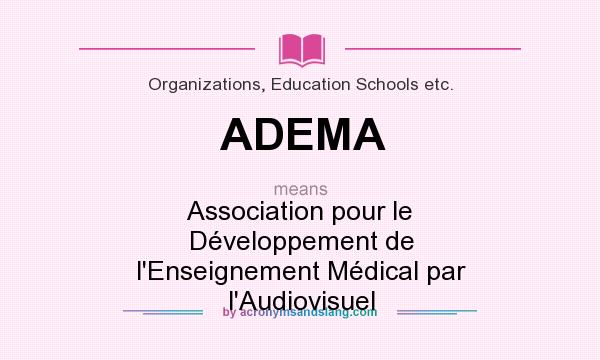 What does ADEMA mean? It stands for Association pour le Développement de l`Enseignement Médical par l`Audiovisuel