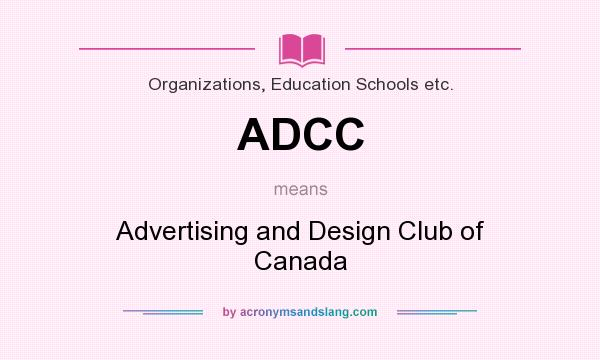 What does ADCC mean? It stands for Advertising and Design Club of Canada