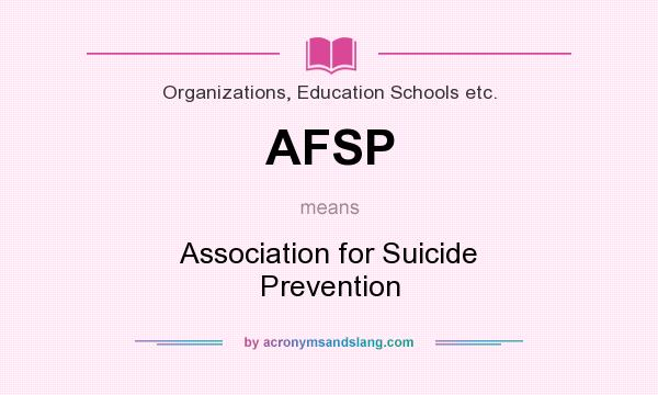 What does AFSP mean? It stands for Association for Suicide Prevention