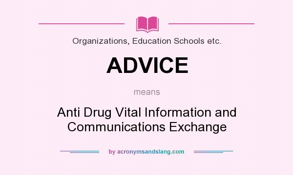 What does ADVICE mean? It stands for Anti Drug Vital Information and Communications Exchange