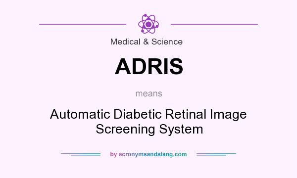 What does ADRIS mean? It stands for Automatic Diabetic Retinal Image Screening System