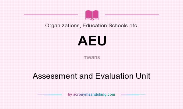 What does AEU mean? It stands for Assessment and Evaluation Unit