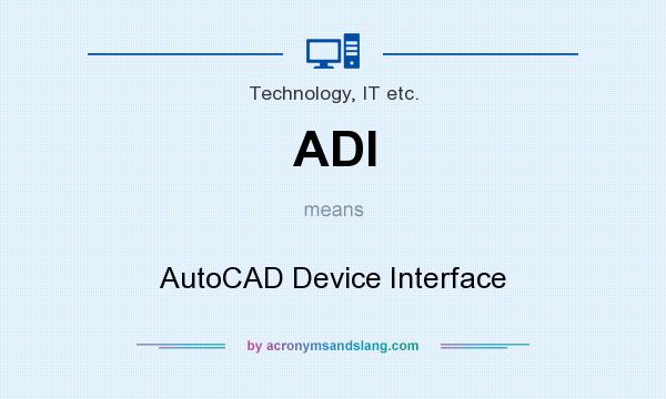 What does ADI mean? It stands for AutoCAD Device Interface
