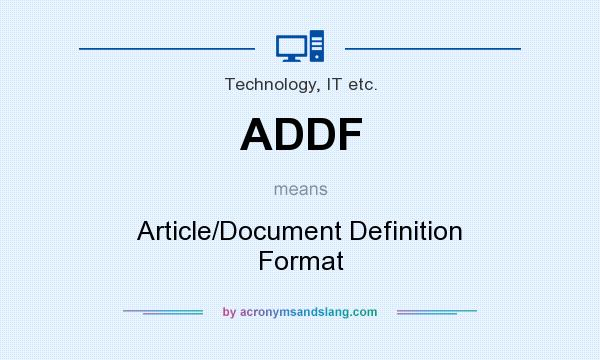 What does ADDF mean? It stands for Article/Document Definition Format