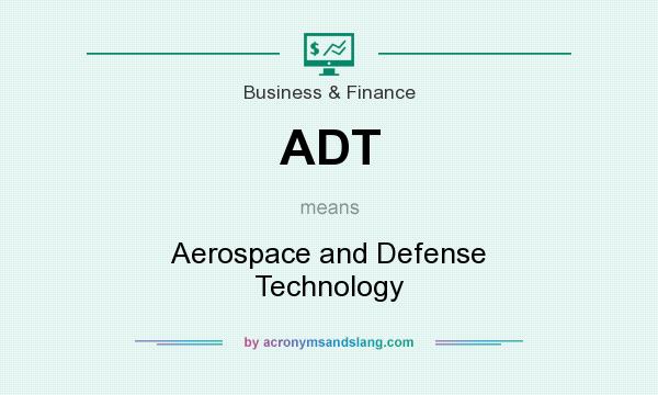 What does ADT mean? It stands for Aerospace and Defense Technology