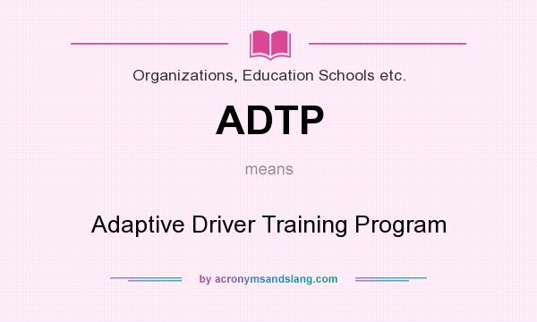 What does ADTP mean? It stands for Adaptive Driver Training Program
