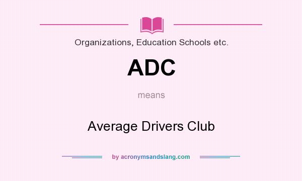 What does ADC mean? It stands for Average Drivers Club