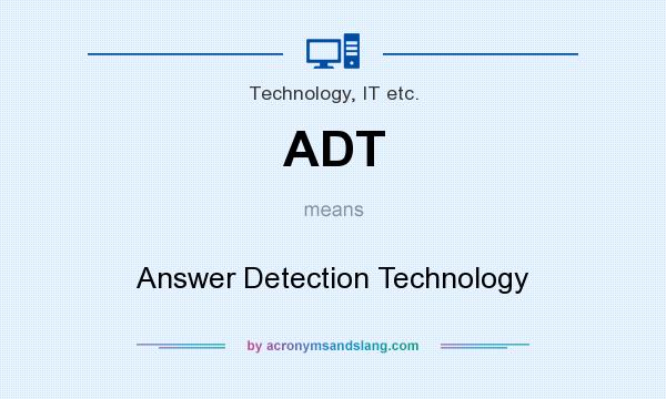 What does ADT mean? It stands for Answer Detection Technology