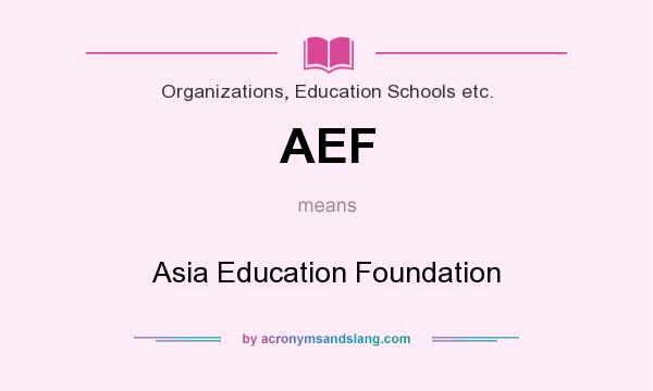 What does AEF mean? It stands for Asia Education Foundation