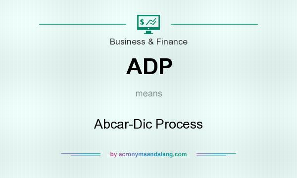 What does ADP mean? It stands for Abcar-Dic Process