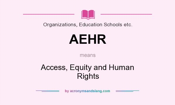 What does AEHR mean? It stands for Access, Equity and Human Rights