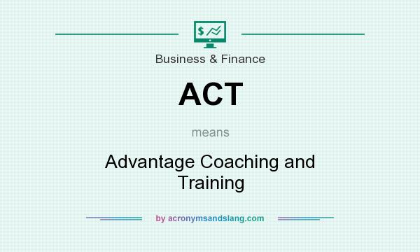 What does ACT mean? It stands for Advantage Coaching and Training
