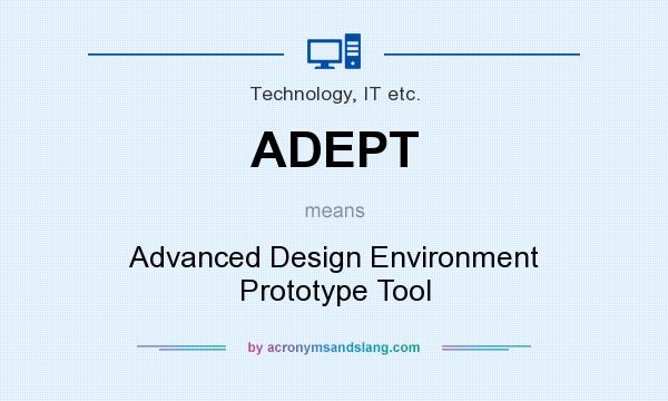 What does ADEPT mean? It stands for Advanced Design Environment Prototype Tool