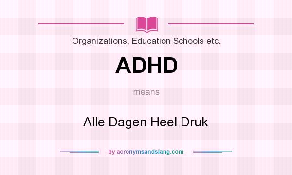 What does ADHD mean? It stands for Alle Dagen Heel Druk