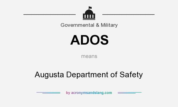 What does ADOS mean? It stands for Augusta Department of Safety
