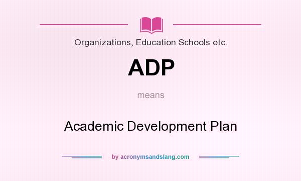 What does ADP mean? It stands for Academic Development Plan