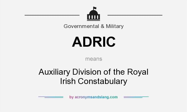 What does ADRIC mean? It stands for Auxiliary Division of the Royal Irish Constabulary