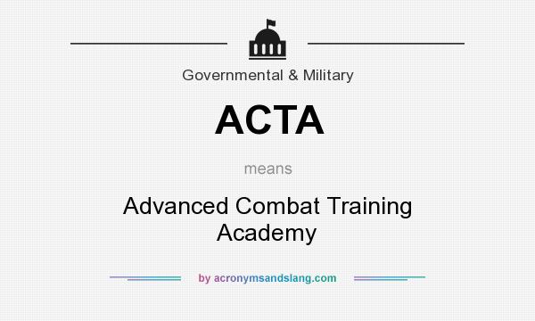 What does ACTA mean? It stands for Advanced Combat Training Academy