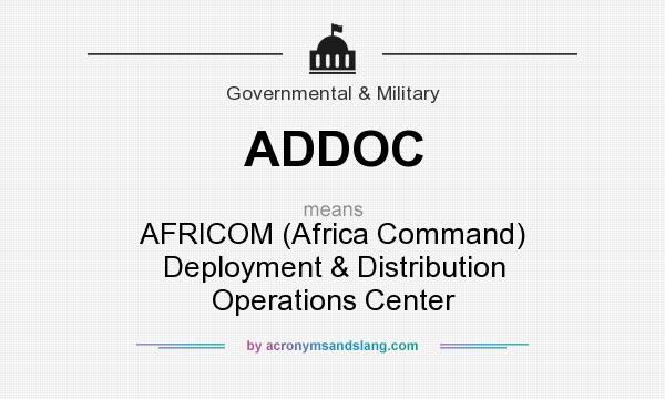 What does ADDOC mean? It stands for AFRICOM (Africa Command) Deployment & Distribution Operations Center