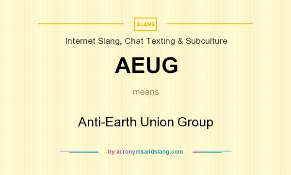 What does AEUG mean? It stands for Anti-Earth Union Group