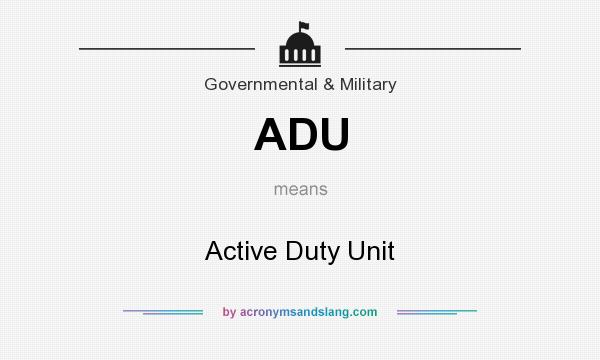 What does ADU mean? It stands for Active Duty Unit