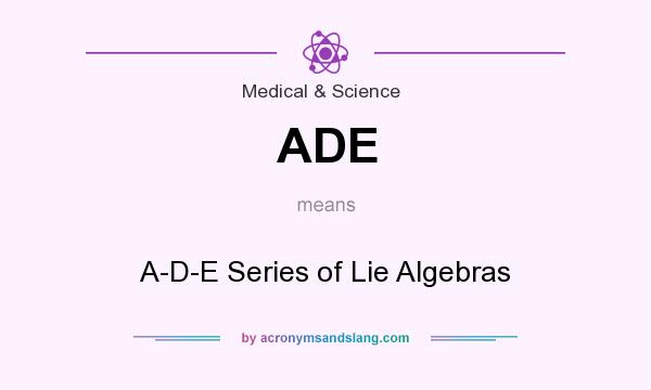 What does ADE mean? It stands for A-D-E Series of Lie Algebras