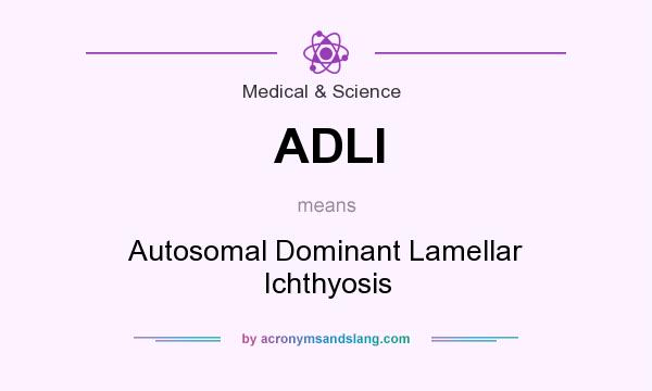 What does ADLI mean? It stands for Autosomal Dominant Lamellar Ichthyosis