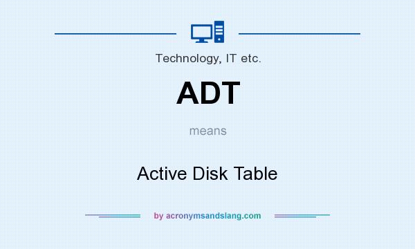 What does ADT mean? It stands for Active Disk Table