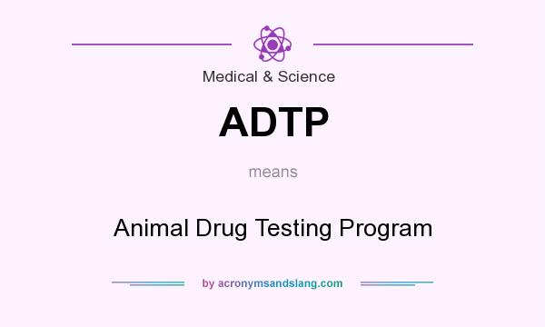 What does ADTP mean? It stands for Animal Drug Testing Program