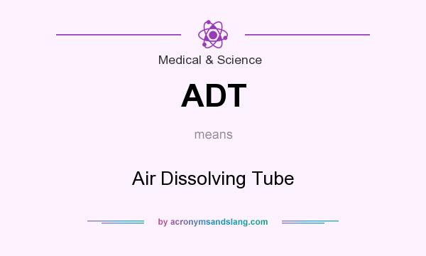What does ADT mean? It stands for Air Dissolving Tube