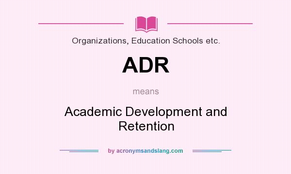 What does ADR mean? It stands for Academic Development and Retention