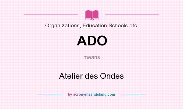 What does ADO mean? It stands for Atelier des Ondes