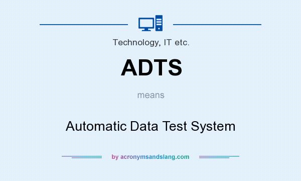 What does ADTS mean? It stands for Automatic Data Test System