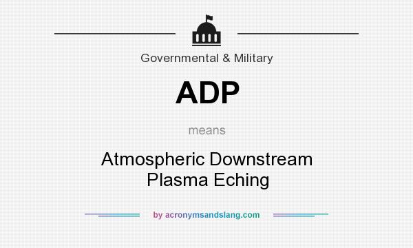 What does ADP mean? It stands for Atmospheric Downstream Plasma Eching