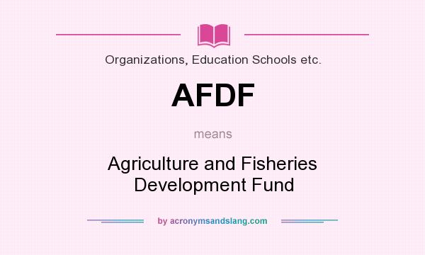 What does AFDF mean? It stands for Agriculture and Fisheries Development Fund