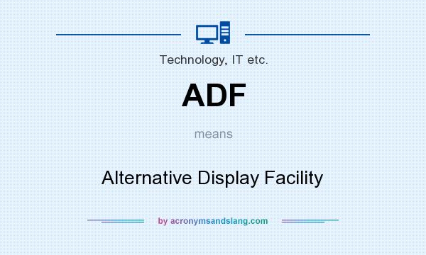 What does ADF mean? It stands for Alternative Display Facility