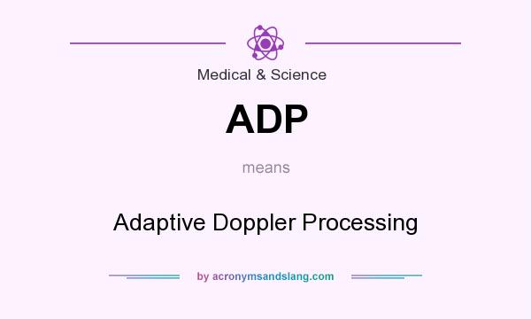 What does ADP mean? It stands for Adaptive Doppler Processing