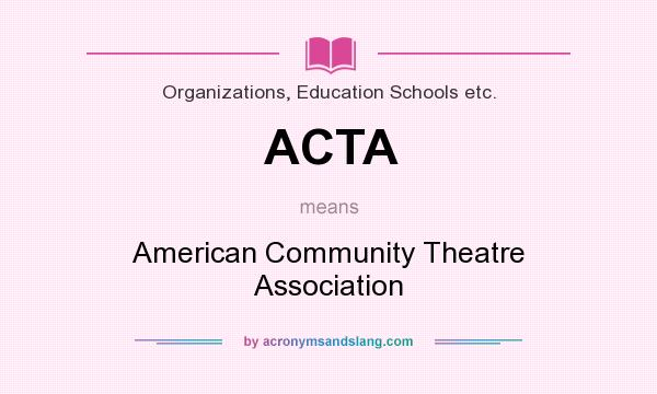 What does ACTA mean? It stands for American Community Theatre Association