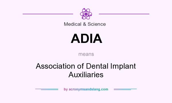 What does ADIA mean? It stands for Association of Dental Implant Auxiliaries