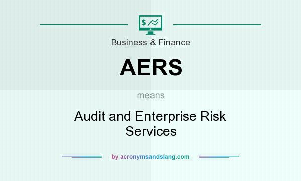 What does AERS mean? It stands for Audit and Enterprise Risk Services