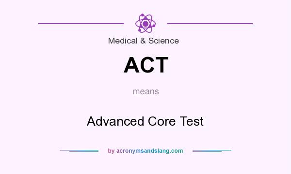 What does ACT mean? It stands for Advanced Core Test