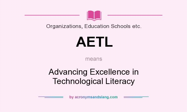 What does AETL mean? It stands for Advancing Excellence in Technological Literacy